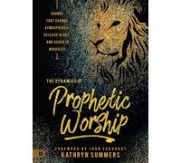 The Dynamics of Prophetic Worship: Sounds that Change Atmospheres, Release Glory, and Usher in Miracles