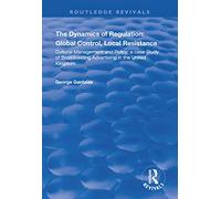 The Dynamics of Regulation: Global Control, Local Resistance: Cultural Management and Policy: a case study of broadcasting advertising in the United Kingdom (Routledge Revivals)