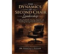 The Dynamics of Second Chair Leadership: Leading Faithfully, Staying Aligned, and Finishing Strong From the Second Seat