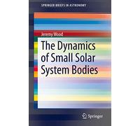 The Dynamics of Small Solar System Bodies (SpringerBriefs in Astronomy)