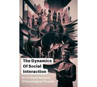 The Dynamics Of Social Interaction: An In-Depth Analysis Of Sociological Theories