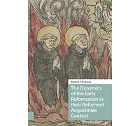 The Dynamics of the Early Reformation in their Reformed Augustinian Context