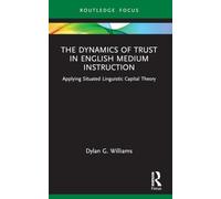 The Dynamics of Trust in English Medium Instruction: Applying Situated Linguistic Capital Theory (Routledge Focus on English-Medium Instruction in Higher Education)