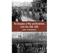 The Dynamics of War and Revolution: Cork City, 1916-1918