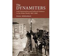 The Dynamiters: Irish Nationalism and Political Violence in the Wider World, 1867-1900