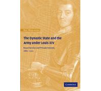The Dynastic State and the Army under Louis XIV: Royal Service and Private Interest 1661-1701 (Cambridge Studies in Early Modern History)