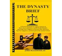 The Dynasty Brief: A Proven Playbook for Legacy Lawyers to Raise Successful Heirs, Instill Wealth Mindset, and Guide Your Children to Become Elite ... ... The Forbidden Playbooks of Legal Domination)
