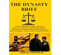 The Dynasty Brief: A Proven Playbook for Legacy Lawyers to Raise Successful Heirs, Instill Wealth Mindset, and Guide Your Children to Become Elite ... ... The Forbidden Playbooks of Legal Domination)
