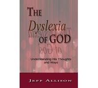 The Dyslexia of God: Understanding His Thoughts and Ways