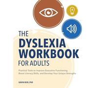 The Dyslexia Workbook for Adults: Practical Tools to Improve Executive Functioning, Boost Literacy Skills, and Develop Your Unique Strengths