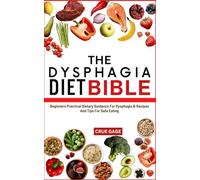 THE DYSPHAGIA DIET BIBLE: Beginners Practical Dietary Guidance For Dysphagia & Recipes And Tips For Safe Eating