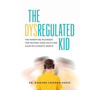 The Dysregulated Kid: The Parenting Playbook for Helping Your Child Find Calm in a Chaotic World