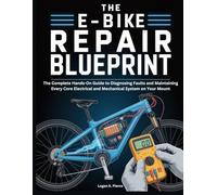 The E-Bike Repair Blueprint: The Complete Hands-On Guide to Diagnosing Faults and Maintaining Every Core Electrical and Mechanical System on Your Mount (The DO-IT-YOURSELF Blueprint)