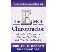 The E-Myth Chiropractor: Why Most Chiropractic Practices Don't Work and What to Do about It: Written by Michael E. Gerber, 2013 Edition, (1st Edition) Publisher: Michael E. Gerber Companies [Hardcover]