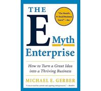 The E-Myth Enterprise : How to Turn a Great Idea into a Thriving Business