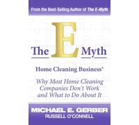 The E-Myth Home Cleaning Business (R): Why Most Home Cleaning Companies Don't Work and What to Do about It