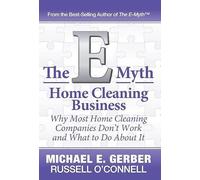 The E-Myth Home Cleaning Business: Why Most Home Cleaning Companies Don't Work and What to Do About It