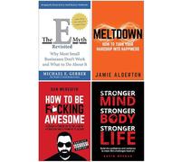 The E-Myth Revisited, Meltdown How To Turn Your Hardship Into Happiness, How To Be F*cking Awesome, Stronger Mind Stronger Body Stronger Life 4 Books Collection Set