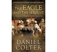 The Eagle and the Serpent: A conscripted soldier is thrown into battle...: 1 (Legionary of Rome Military Thrillers)