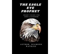 The Eagle Eye Prophet: Sharp Vision For God's Kingdom