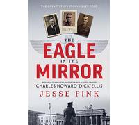The Eagle in the Mirror: In Search of War Hero, Master Spy and Alleged Traitor Charles Howard 'Dick' Ellis