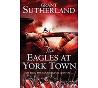The Eagles at York Town: The Decipherer's Series Vol. 3 (A Historical Spy Thriller) (The Decipherer's Chronicles, 4)