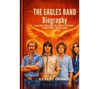THE EAGLES BAND Biography: Soaring Through the Skies of Rock - A Definitive Biography
