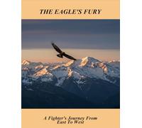 The Eagle'S Fury: A Fighter'S Journey From East To West
