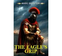 The Eagle's Grip: Intrigue and Betrayal in Ancient Rome (The Eagle Saga - Sons of Rome)