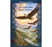 The Eaglet Who Found Purpose (Brave Wings Series)