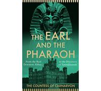 The Earl and the Pharaoh: From the Real Downton Abbey to the Discovery of Tutankhamun