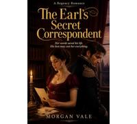 The Earl’s Secret Correspondent: Her words saved his life. His love may cost her everything.