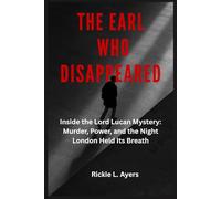 The Earl Who Disappeared: Inside the Lord Lucan Mystery: Murder, Power, and the Night London Held Its Breath (Unsolved Murder Files: True Crime & Serial Killer Cases)