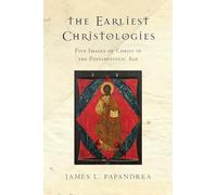 The Earliest Christologies - Five Images of Christ in the Postapostolic Age