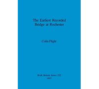 The Earliest Recorded Bridge at Rochester: 252 (British Archaeological Reports British Series)