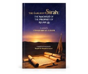 The Earliest Sirah: The Maghāzī of the Prophet of Allah ﷺ - As Narrated by 'Urwah ibn az-Zubayr, Compiled and Annotated by Shaykh Dr Muṣṭafā al-A'ẓamī