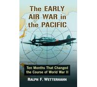 The Early Air War in the Pacific: Ten Months That Changed the Course of World War II
