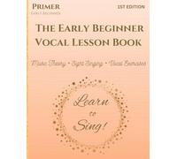 The Early Beginner Vocal Lesson Book: Learn to Sing (Primer)