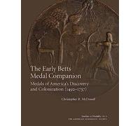 The Early Betts Medal Companion: Medals of America's Discovery and Colonization (1492-1737) (Studies in Medallic Art, 2166-4757, 5)