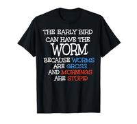 The Early Bird Can Have The Worm Because Worms Are Gross T-Shirt