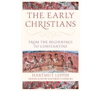 The Early Christians : From the Beginnings to Constantine