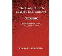 The Early Church at Work and Worship - Volume 3: Worship, Eucharist, Music, and Gregory of Nyssa