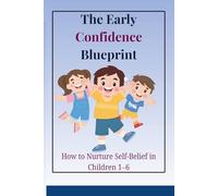 The Early Confidence Blueprint: How to Nurture Self-Belief in Children 1-6