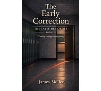 The Early Correction: A Novel of Responsibility and Timing (The Invisible Order)