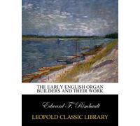 The early English organ builders and their work