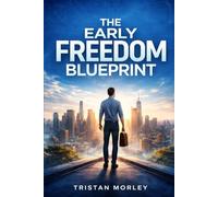 The Early Freedom Blueprint: The Complete Evidence-Based Guide to Financial Independence and Early Retirement