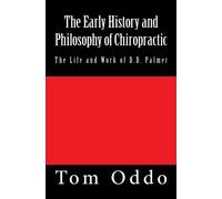 The Early History and Philosophy of Chiropractic: The Life and Work of D.D. Palmer