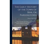 The Early History of the Town of Birr, Or Parsonstown: With the Particulars of Remarkable Events There in More Recent Times; Also the Towns of Nenagh, ... Kinnetty and Ballyboy, and the Ancient S