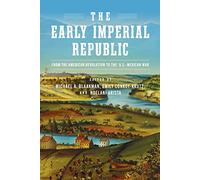 The Early Imperial Republic: From the American Revolution to the U.S.-Mexican War (Early American Studies)