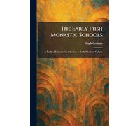 The Early Irish Monastic Schools: A Study of Ireland's Contribution to Early Medieval Culture